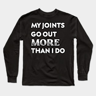 My Joints Go Out More Than I Do Long Sleeve T-Shirt